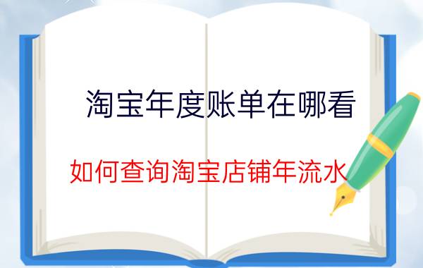 淘宝年度账单在哪看 如何查询淘宝店铺年流水？